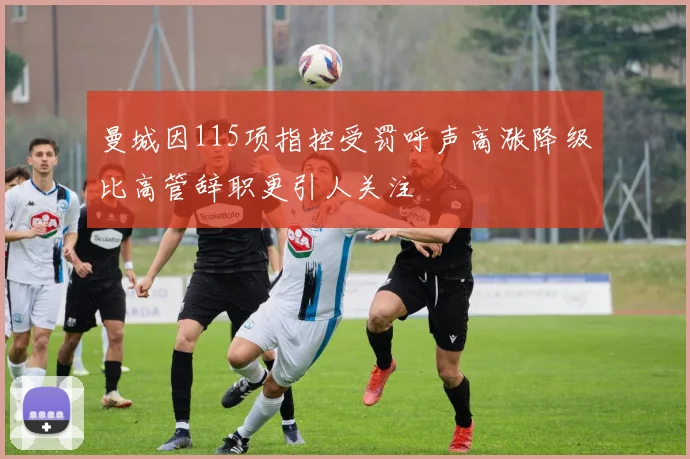 曼城因115项指控受罚呼声高涨降级比高管辞职更引人关注