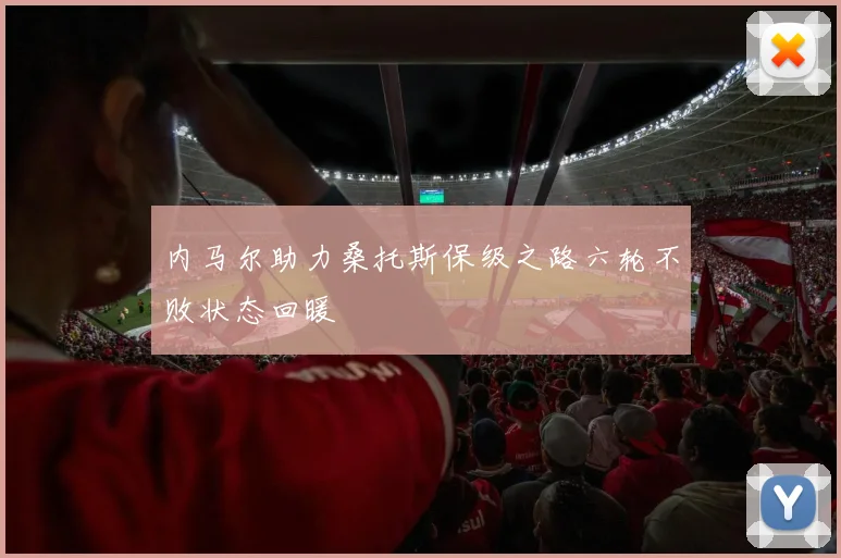 内马尔助力桑托斯保级之路六轮不败状态回暖