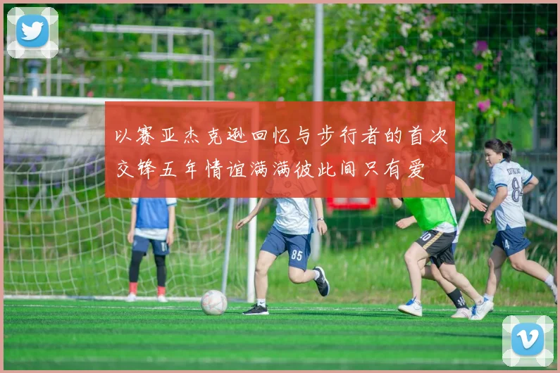 以赛亚杰克逊回忆与步行者的首次交锋五年情谊满满彼此间只有爱