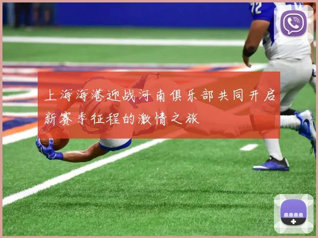 上海海港迎战河南俱乐部共同开启新赛季征程的激情之旅